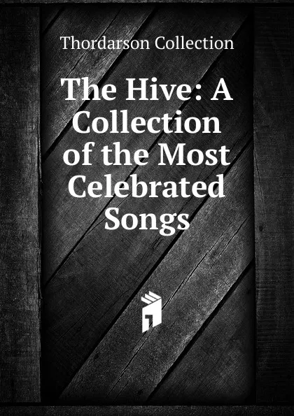 Обложка книги The Hive: A Collection of the Most Celebrated Songs, Thordarson Collection