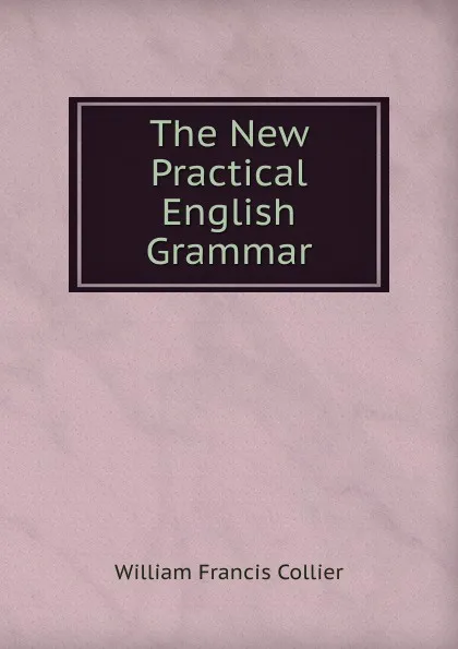 Обложка книги The New Practical English Grammar, William Francis Collier