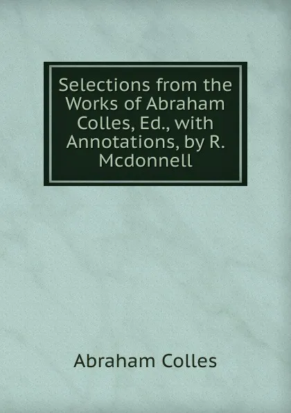 Обложка книги Selections from the Works of Abraham Colles, Ed., with Annotations, by R. Mcdonnell, Abraham Colles