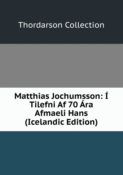 Обложка книги Matthias Jochumsson: I Tilefni Af 70 Ara Afmaeli Hans (Icelandic Edition), Thordarson Collection