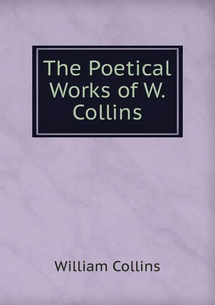 Обложка книги The Poetical Works of W. Collins, William Collins