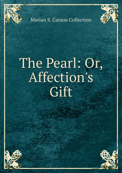 Обложка книги The Pearl: Or, Affection.s Gift, Marian S. Carson Collection