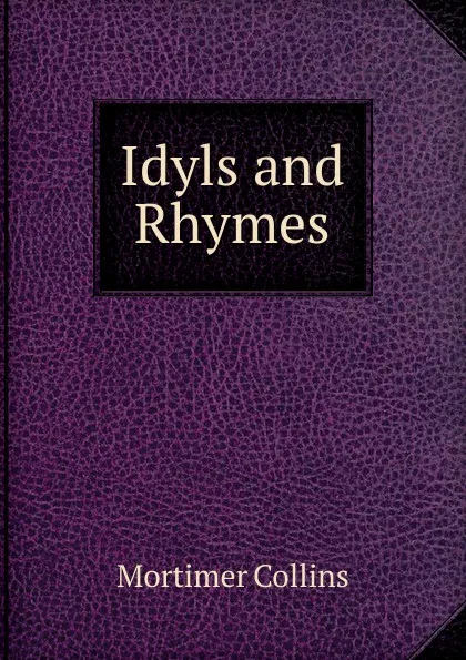 Обложка книги Idyls and Rhymes, Mortimer Collins