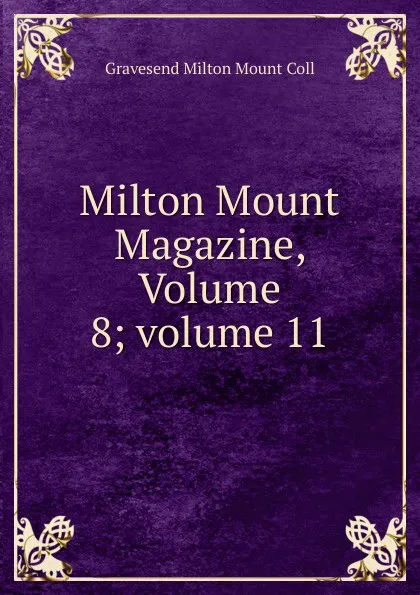 Обложка книги Milton Mount Magazine, Volume 8;.volume 11, Gravesend Milton Mount Coll