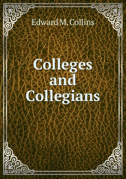 Обложка книги Colleges and Collegians, Edward M. Collins