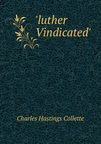 Обложка книги .luther Vindicated.., Charles Hastings Collette