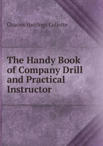 Обложка книги The Handy Book of Company Drill and Practical Instructor, Charles Hastings Collette