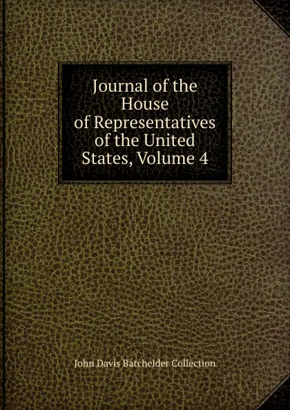 Обложка книги Journal of the House of Representatives of the United States, Volume 4, John Davis Batchelder Collection