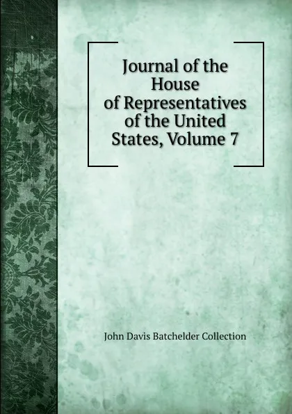 Обложка книги Journal of the House of Representatives of the United States, Volume 7, John Davis Batchelder Collection