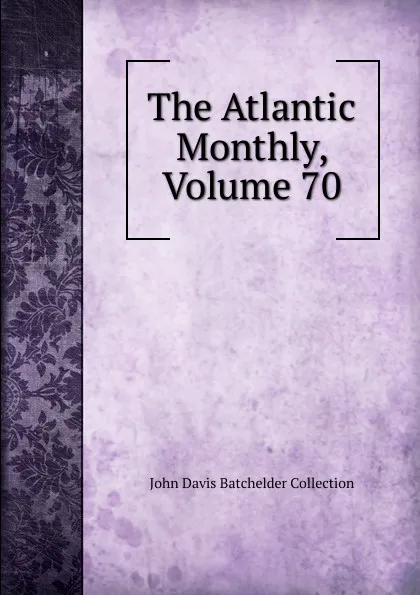 Обложка книги The Atlantic Monthly, Volume 70, John Davis Batchelder Collection