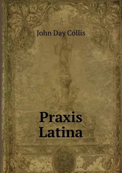 Обложка книги Praxis Latina, John Day Collis