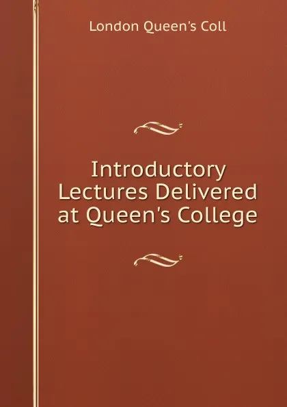 Обложка книги Introductory Lectures Delivered at Queen.s College, London Queen's Coll