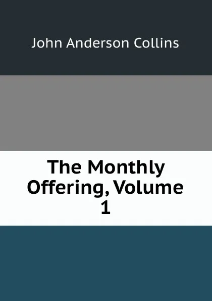 Обложка книги The Monthly Offering, Volume 1, John Anderson Collins