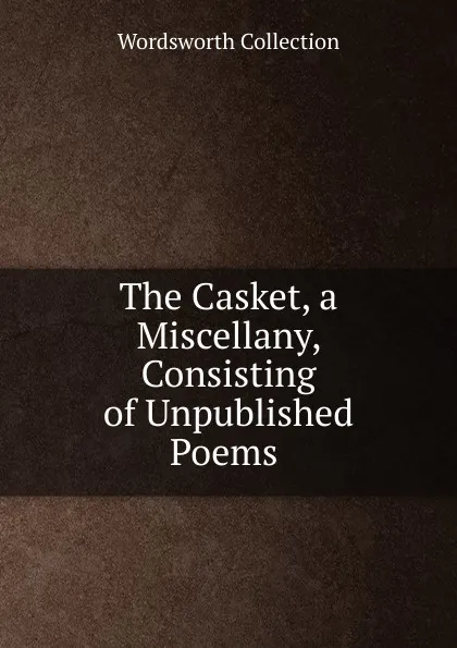 Обложка книги The Casket, a Miscellany, Consisting of Unpublished Poems ., Wordsworth Collection