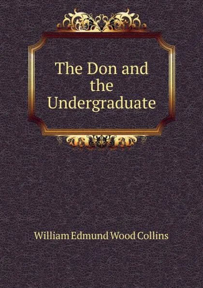 Обложка книги The Don and the Undergraduate, William Edmund Wood Collins