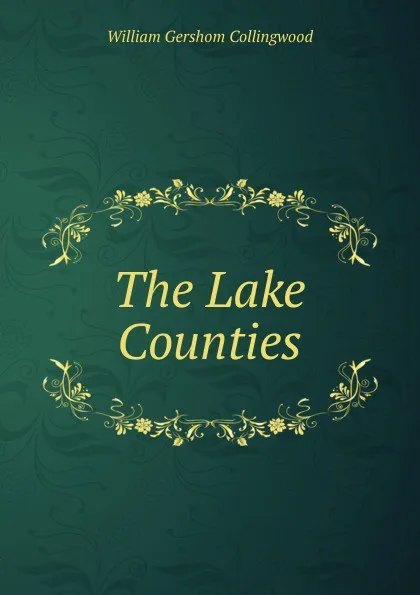 Обложка книги The Lake Counties, William Gershom Collingwood