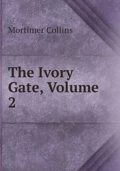 Обложка книги The Ivory Gate, Volume 2, Mortimer Collins