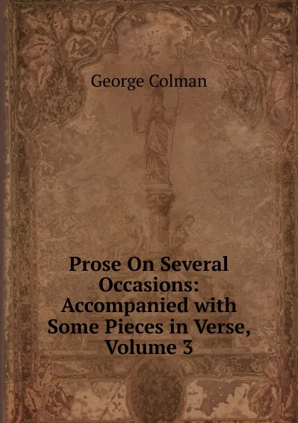 Обложка книги Prose On Several Occasions: Accompanied with Some Pieces in Verse, Volume 3, Colman George