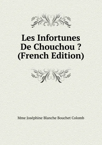 Обложка книги Les Infortunes De Chouchou . (French Edition), Mme Joséphine Blanche Bouchet Colomb