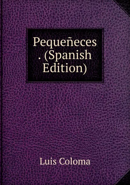 Обложка книги Pequeneces . (Spanish Edition), Luis Coloma