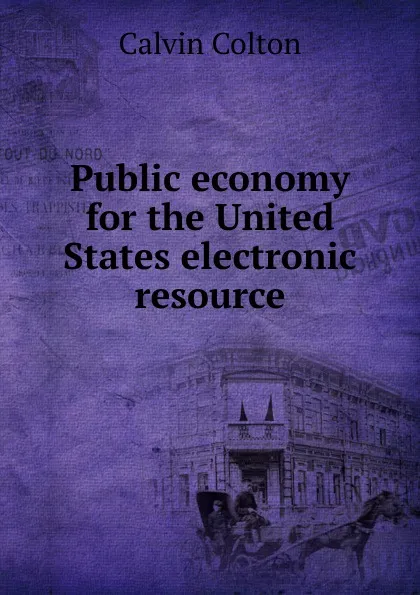 Обложка книги Public economy for the United States electronic resource, Calvin Colton