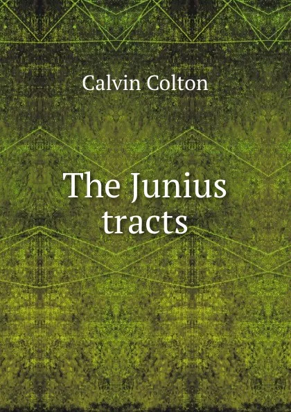 Обложка книги The Junius tracts, Calvin Colton