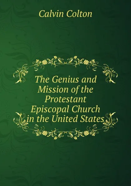 Обложка книги The Genius and Mission of the Protestant Episcopal Church in the United States, Calvin Colton