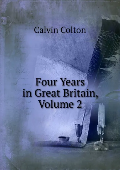 Обложка книги Four Years in Great Britain, Volume 2, Calvin Colton