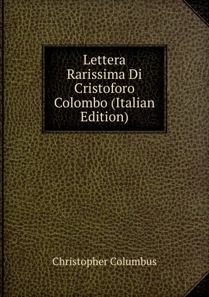 Обложка книги Lettera Rarissima Di Cristoforo Colombo (Italian Edition), Christopher Columbus