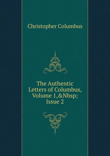 Обложка книги The Authentic Letters of Columbus, Volume 1,.Nbsp;Issue 2, Christopher Columbus