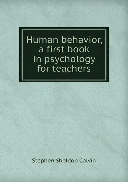 Обложка книги Human behavior, a first book in psychology for teachers, Stephen Sheldon Colvin