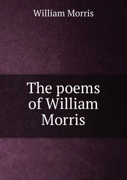 Обложка книги The poems of William Morris, William Morris