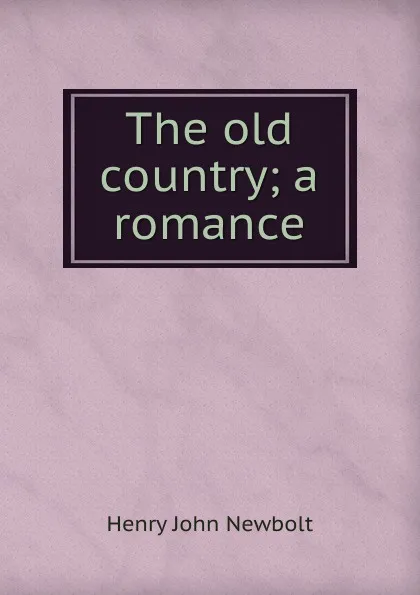 Обложка книги The old country; a romance, Newbolt Henry John