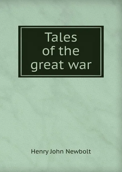 Обложка книги Tales of the great war, Newbolt Henry John