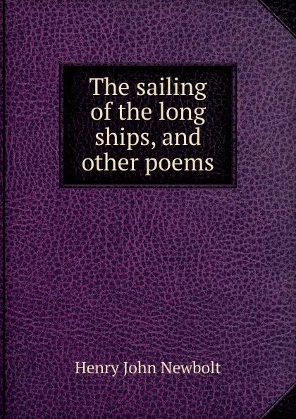 Обложка книги The sailing of the long ships, and other poems, Newbolt Henry John