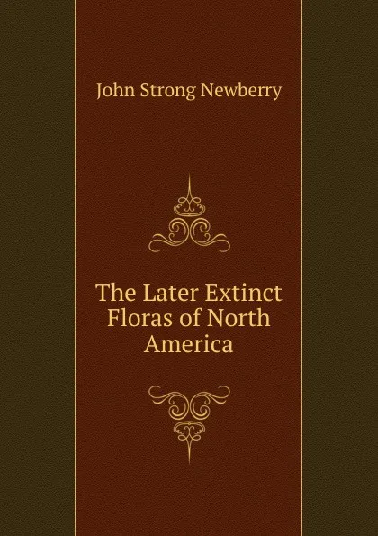 Обложка книги The Later Extinct Floras of North America, John Strong Newberry