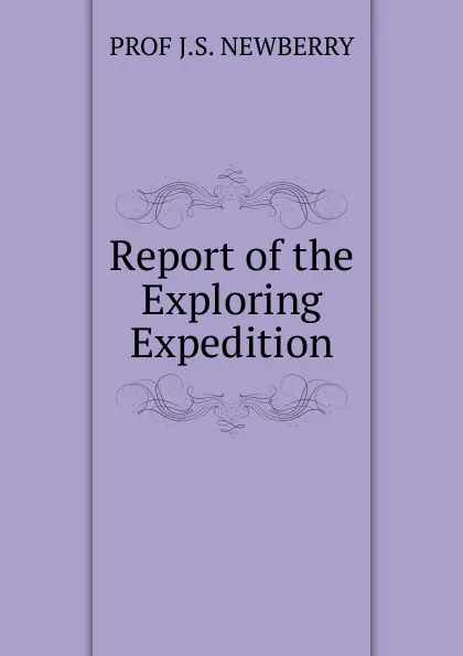 Обложка книги Report of the Exploring Expedition, PROF J.S. NEWBERRY