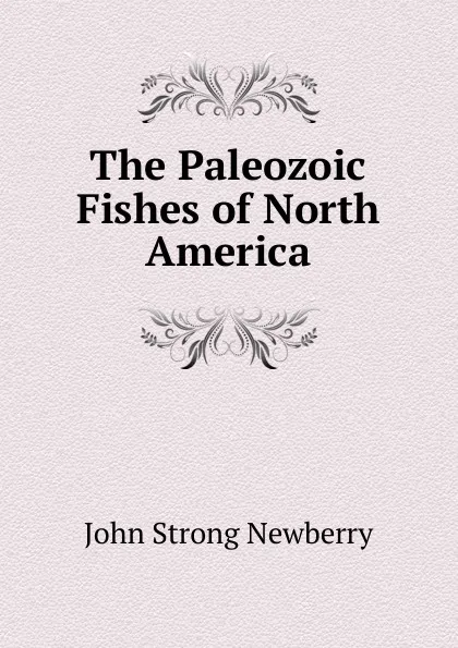 Обложка книги The Paleozoic Fishes of North America, John Strong Newberry