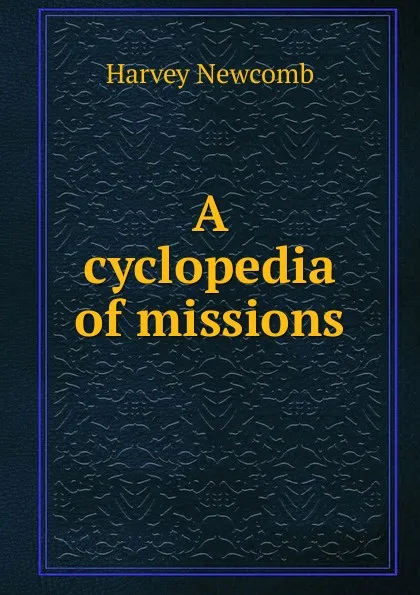 Обложка книги A cyclopedia of missions, Harvey Newcomb