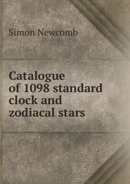 Обложка книги Catalogue of 1098 standard clock and zodiacal stars, Simon Newcomb