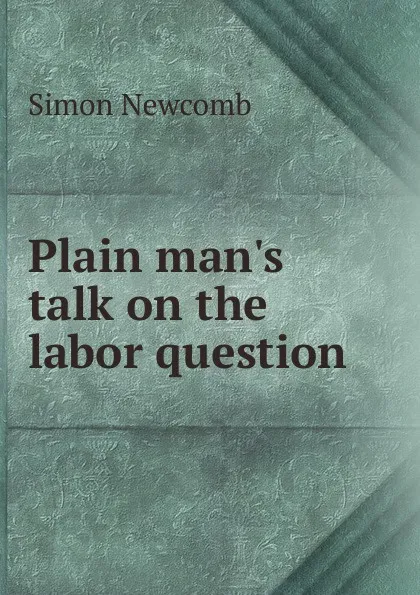 Обложка книги Plain man.s talk on the labor question, Simon Newcomb