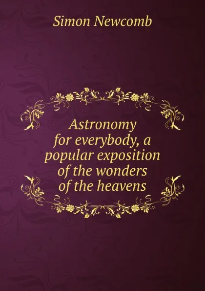 Обложка книги Astronomy for everybody, a popular exposition of the wonders of the heavens, Simon Newcomb