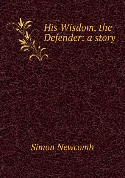 Обложка книги His Wisdom, the Defender: a story, Simon Newcomb