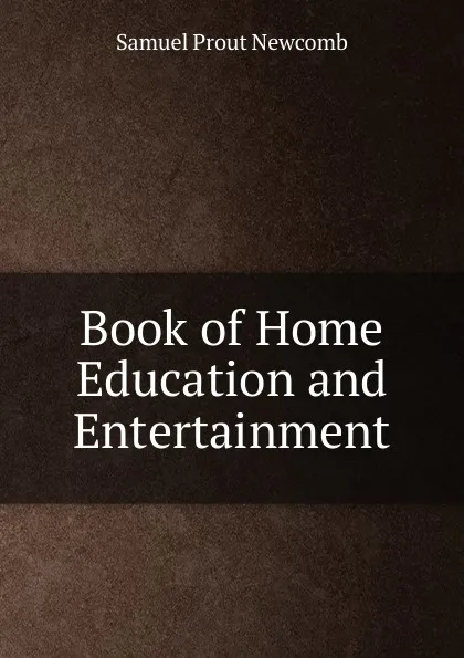 Обложка книги Book of Home Education and Entertainment, Samuel Prout Newcomb