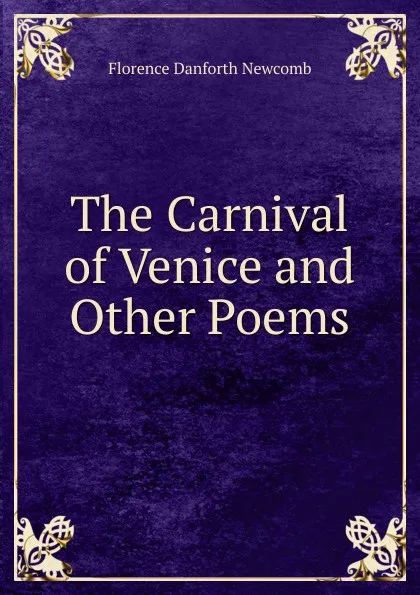 Обложка книги The Carnival of Venice and Other Poems, Florence Danforth Newcomb