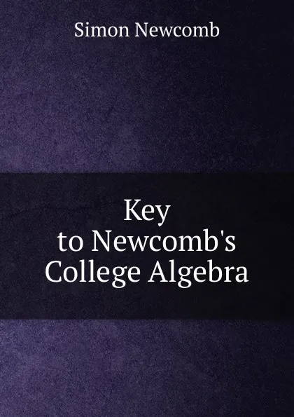 Обложка книги Key to Newcomb.s College Algebra, Simon Newcomb