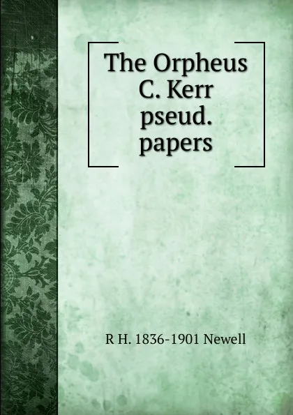 Обложка книги The Orpheus C. Kerr pseud. papers, R H. 1836-1901 Newell