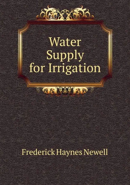 Обложка книги Water Supply for Irrigation, Frederick Haynes Newell