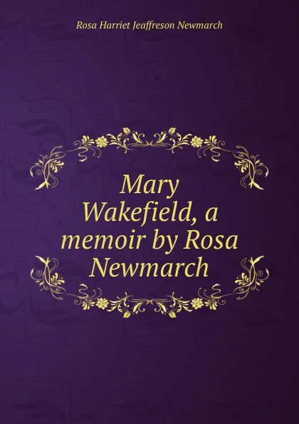 Обложка книги Mary Wakefield, a memoir by Rosa Newmarch, Rosa Harriet Jeaffreson Newmarch