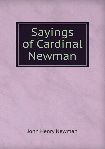 Обложка книги Sayings of Cardinal Newman, Newman John Henry